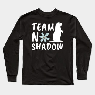 Team No Shadow Funny Groundhog Day Long Sleeve T-Shirt